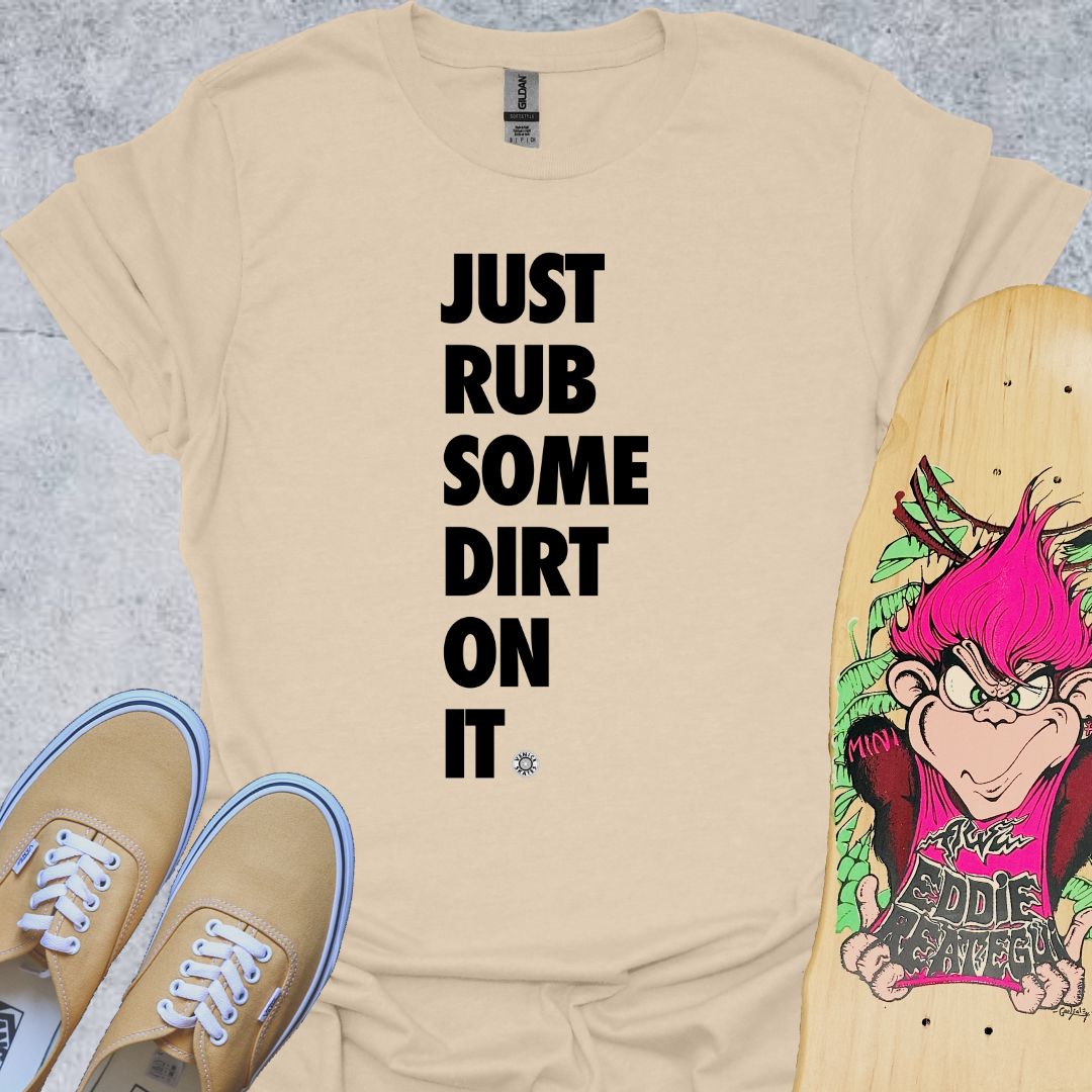 Just Rub Some Dirt On It T-Shirt