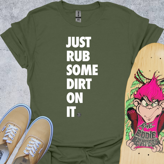 Just Rub Some Dirt On It T-Shirt